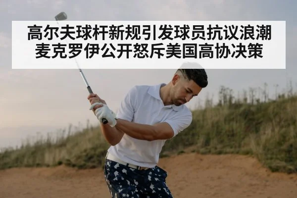 高尔夫球杆新规引发球员抗议浪潮 麦克罗伊公开怒斥美国高协决策
